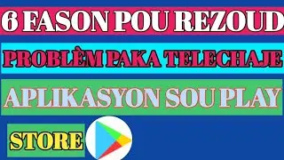 MEN 6 FASON POU REZOUD PROBLÈM PAKA TELECHAJE APLIKASYON SOU PLAY STORE