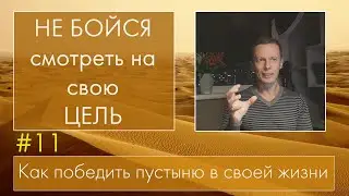 #11 НЕ БОЙСЯ СМОТРЕТЬ НА СВОЮ ЦЕЛЬ. Как победить пустыню.