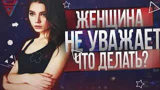 Женщина не УВАЖАЕТ, что делать? | Ошибки мужчин в отношениях