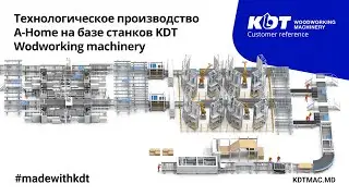 Технологическое производство A-Home на базе станков KDT Wodworking machinery
