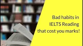 Bad habits in IELTS Reading that cost you marks!