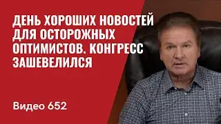 День хороших новостей для осторожных оптимистов / Конгресс зашевелился // №652 - Юрий Швец