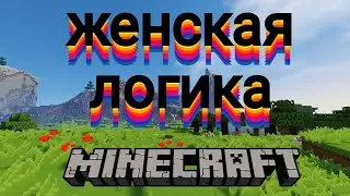 женская логика Майнкрафт прикол
