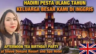 HADIRI ULANG TAHUN KELUARGA KAMI DI INGGRIS | AFTERNOON TEA BIRTHDAY PARTY | Slieve Donard Hotel