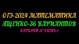 ОГЭ-2024. МАТЕМАТИКА  ЯЩЕНКО-36 ВАРИАНТОВ. ВАРИАНТ-31 ЧАСТЬ-1
