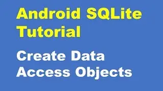 Android SQLite Database Tutorial, Data Access Objects, Android Debug Database