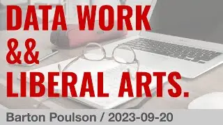 Barton Poulson  - Data Work && Liberal Arts  - 2023-09-20