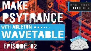 HOW TO MAKE PSYTRANCE WITH ABLETON WAVETABLE PART 2 : CUSTOM WAVETABLE LEADS (BRAINDROP TUTORIALS)