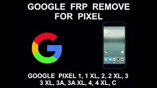 FRP Google Account Unlock, Pixel 1, XL, 2, 2XL, 3, 3A, 3 XL, 3A XL, 4, 4 XL