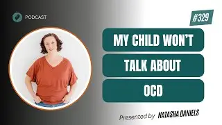 PSP 329: What to Do When Your Child with OCD or Anxiety Won’t Discuss it