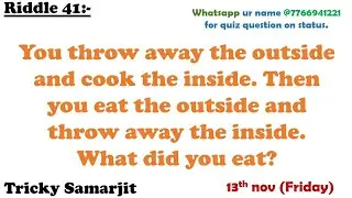 Riddle 41 :-You throw away the outside andcook theinside.you eat the outside and throw away inside.