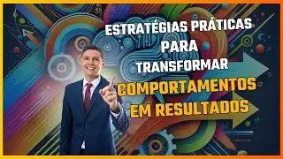 (Palestra) Estratégias Práticas para Transformar Comportamentos em Resultados