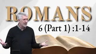 Romans 6 (Part 1) :1-14 - Baptized Into Christ's Death