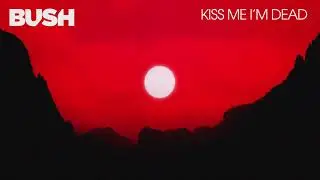 BUSH - KISS ME I'M DEAD (OFFICIAL AUDIO)