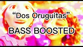 Dos Oruguitas (BASS BOOSTED)