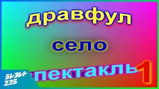 Дравфул Село Спектакль. Серия 1.