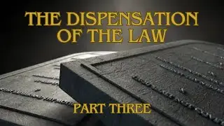 The Dispensation of the Law [Part III]