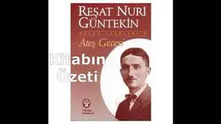 Reşat Nuri Güntekin- Ateş Gecesi/Kitap Özeti- Kişi Tahlili- Yazar Hakkında Bilgi