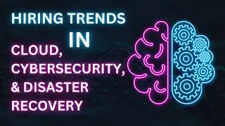 The Intersection of Hiring Trends in Cloud, Cybersecurity, and Disaster Recovery
