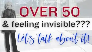 Over 50 and Feeling Invisible? 10 Tips to Feel More Seen