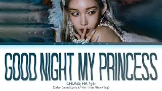 CHUNG HA Good Night My Princess Lyrics 청하 Good Night My Princess 가사) | Color Coded | Han/Rom/Eng