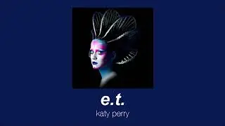 katy perry - e.t. (slowed & reverb)
