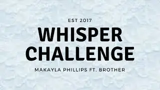 WHISPER CHALLENGE FT. MY BROTHER!||Makayla Phillips