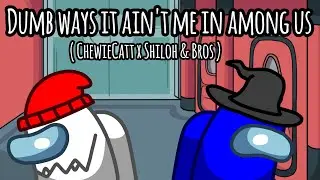 Dumb ways it ain't me in among us ( ChewieCatt x Shiloh & Bros ) Animation edit