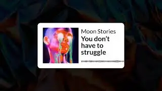 You don’t have to struggle | Moon Stories