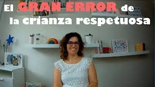 El gran error de la crianza respetuosa