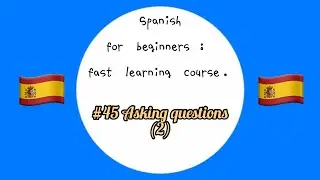 #45 Asking questions (2) || Spanish for beginners fast learning course