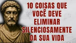 10 coisas que você deve eliminar silenciosamente da sua vida (não conte a NINGUÉM!) | Estoicismo