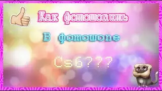 ||Школа Аваблогера#2|| Как фотошопить в фотошопе cs6???