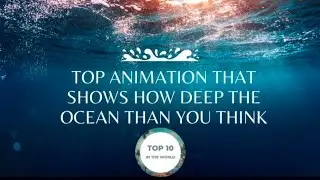 Top Animation That Shows How Deep the Ocean Than you think