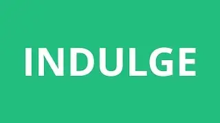 How To Pronounce Indulge - Pronunciation Academy