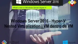 Windows Server 2016 - Hyper-V Nested Virtualization