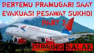 🔴 BERTEMU ( PRAMUGARI ) SAAT EVAKUASI PESAWAT SUKHOI ( GUNUNG SALAK Part 2 )