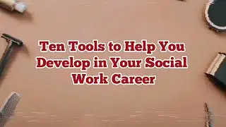Ten Tools to Help You Develop in Your Social Work Career