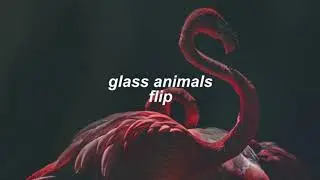 glass animals - flip (slowed + reverb)
