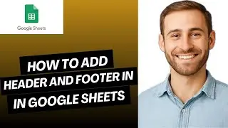 How to Add Header and Footer in Google Sheets (Full Guide)