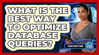 What Is The Best Way To Optimize Database Queries?