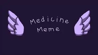 Medicine (meme) [ RE-UPLOAD ]