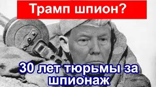 Трамп может быть обвинен в шпионаже. 30 лет тюрьмы за шпионаж.