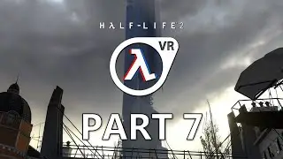 Half-Life 2: VR Playthrough - Part 7