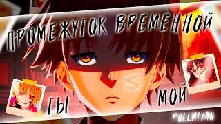 Аниме клип - Ты мой промежуток временной (AMV) PollmixaN 😈 (♫) ᴴᴰ