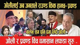 Kp Oli लाई अब जनताले राउण्ड किक हान्छ भन्दै प्रचण्ड, बालेन संग पनि पंगा लिंदै ओली, ओली-प्रचण्ड लफडा.