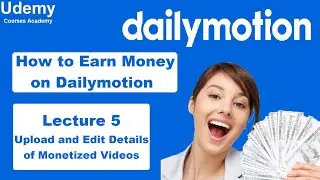 How to Earn Money on Dailymotion – Lec 5 Upload and Edit Details of Monetized Videos