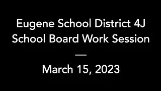4J School Board – March, 15 2023 – Work Session