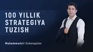 100 yillik strategiya tuzish | Muhammadali Eshonqulov