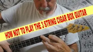 How Not To Play a 3 String Cigar Box Guitar